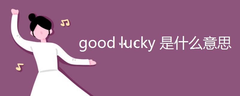 good lucky 是什么意思